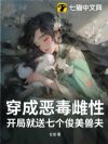 穿成恶毒雌性,开局就送七个俊美兽夫